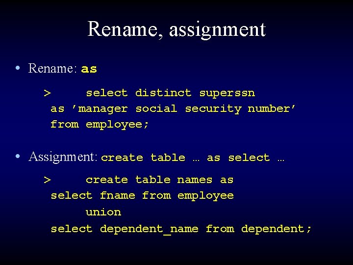 Rename, assignment • Rename: as > select distinct superssn as ’manager social security number’
