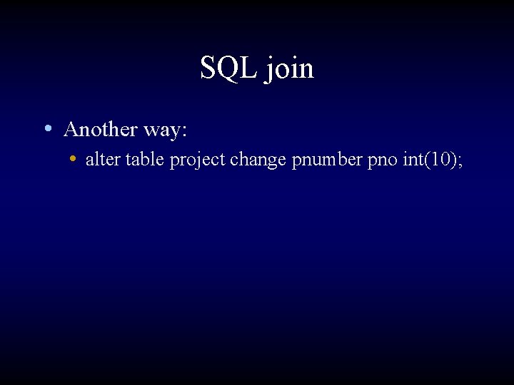 SQL join • Another way: • alter table project change pnumber pno int(10); 