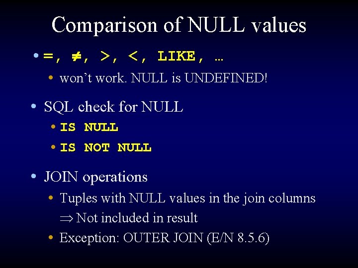 Comparison of NULL values • =, , >, <, LIKE, … • won’t work.