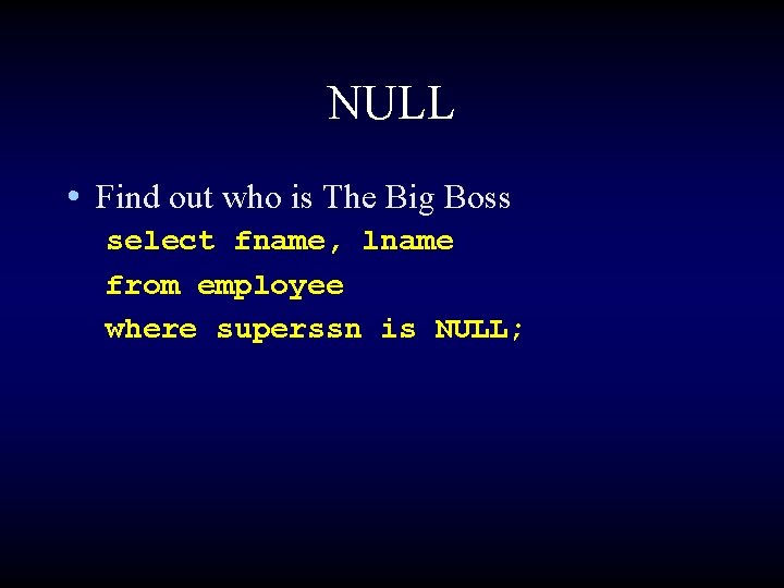NULL • Find out who is The Big Boss select fname, lname from employee