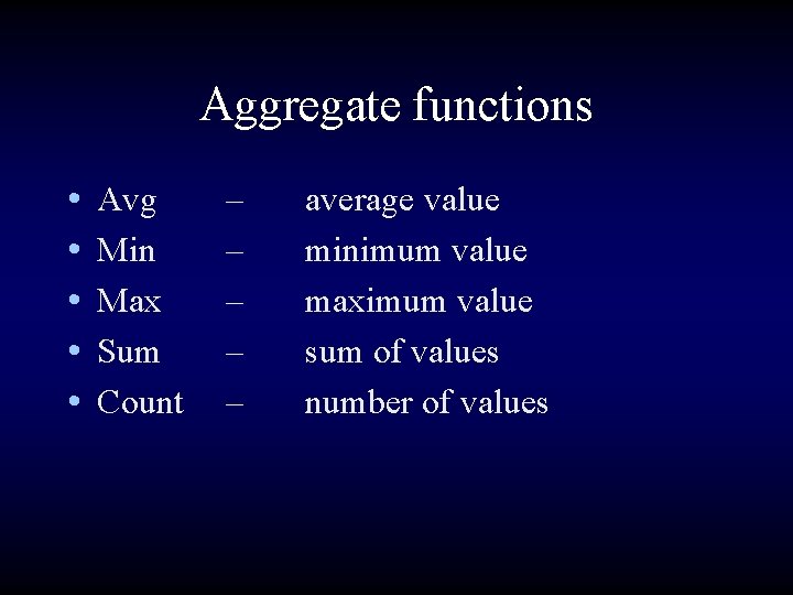 Aggregate functions • • • Avg Min Max Sum Count – – – average