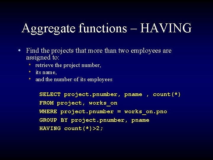 Aggregate functions – HAVING • Find the projects that more than two employees are