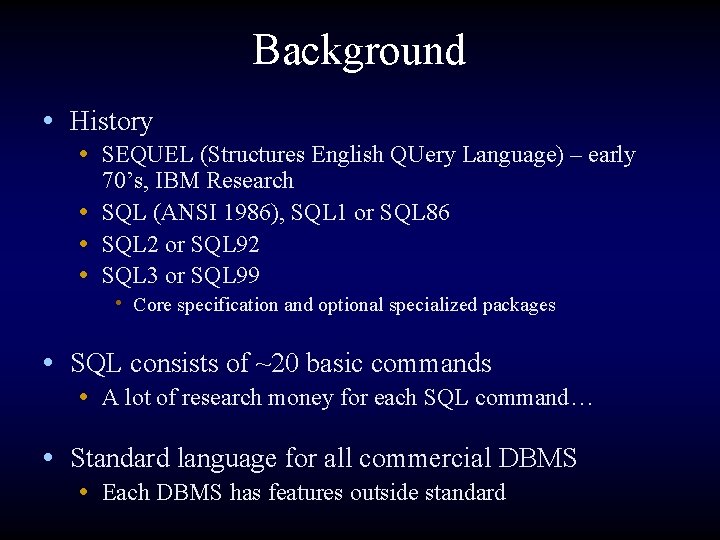 Background • History • SEQUEL (Structures English QUery Language) – early 70’s, IBM Research