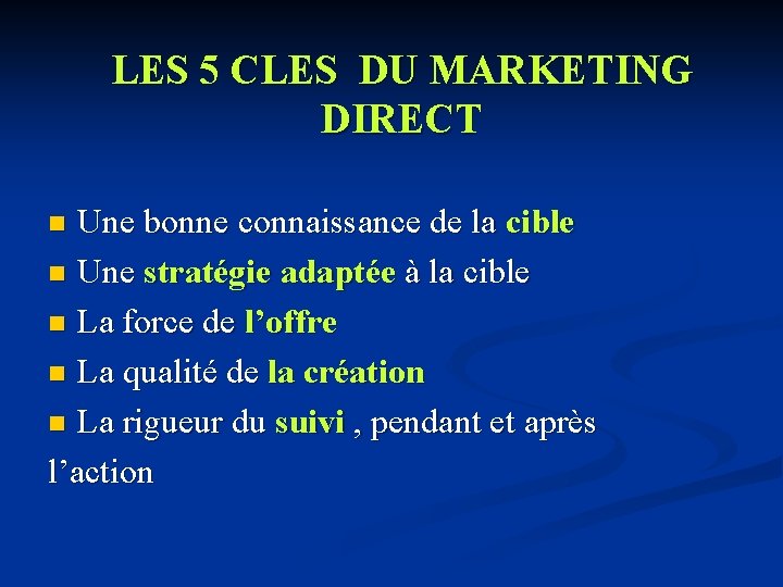 LES 5 CLES DU MARKETING DIRECT Une bonne connaissance de la cible n Une