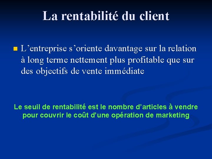 La rentabilité du client n L’entreprise s’oriente davantage sur la relation à long terme