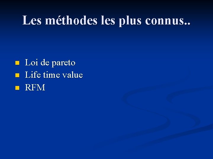 Les méthodes les plus connus. . Loi de pareto n Life time value n Les méthodes les plus connus. . Loi de pareto n Life time value n