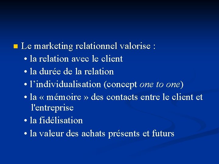 n Le marketing relationnel valorise : • la relation avec le client • la