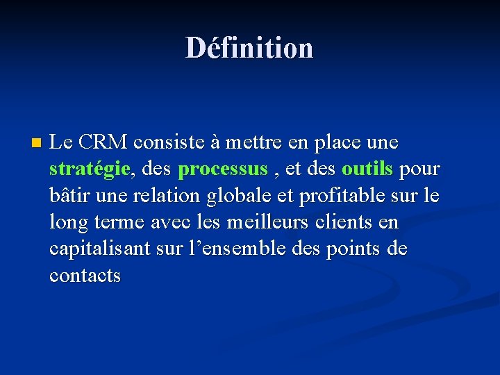 Définition n Le CRM consiste à mettre en place une stratégie, des processus ,