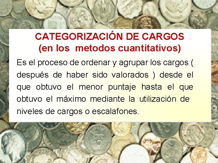 CATEGORIZACIÓN DE CARGOS (en los metodos cuantitativos) Es el proceso de ordenar y agrupar