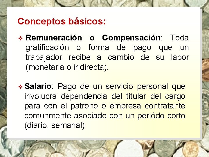 Conceptos básicos: v Remuneración o Compensación: Toda gratificación o forma de pago que un