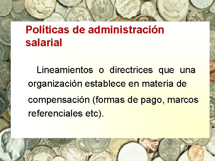 Políticas de administración salarial Lineamientos o directrices que una organización establece en materia de