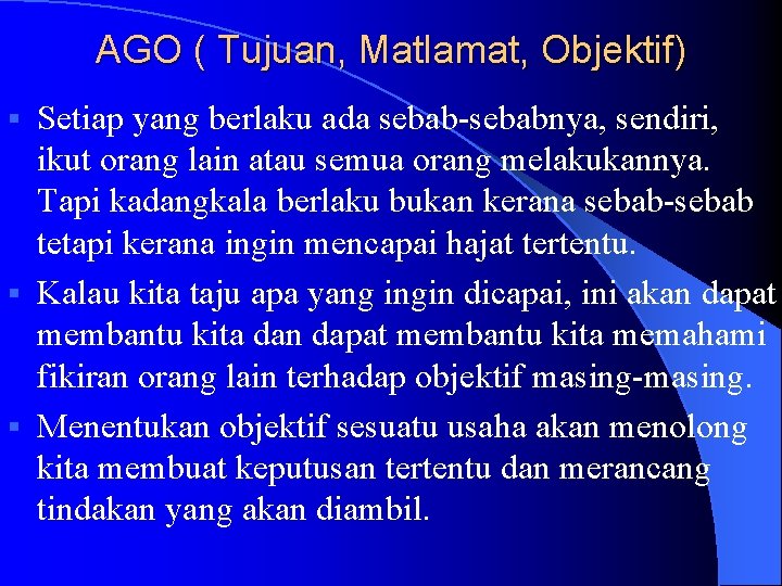 AGO ( Tujuan, Matlamat, Objektif) Setiap yang berlaku ada sebab-sebabnya, sendiri, ikut orang lain