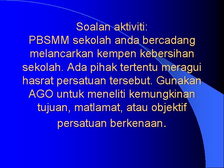 Soalan aktiviti: PBSMM sekolah anda bercadang melancarkan kempen kebersihan sekolah. Ada pihak tertentu meragui