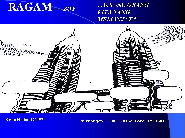 RAGAM ---- ZOY Berita Harian 12/4/97 …KALAU ORANG KITA YANG MEMANJAT ? . .
