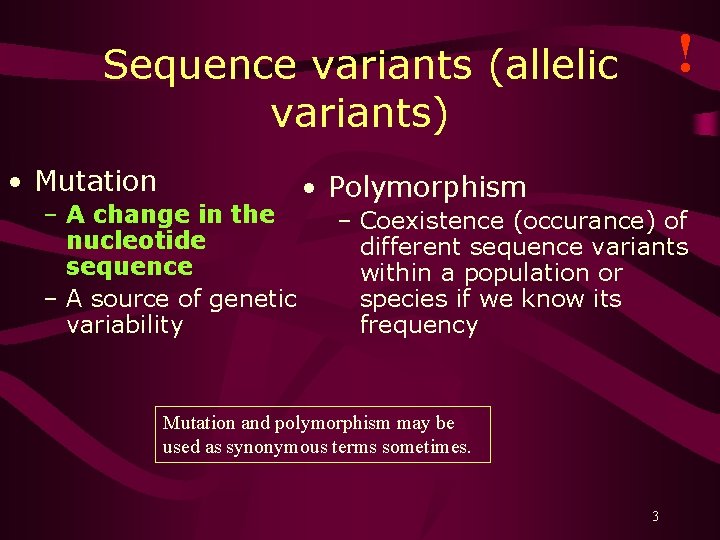 ! Sequence variants (allelic variants) • Mutation • Polymorphism – A change in the