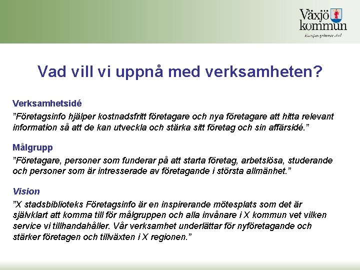 Vad vill vi uppnå med verksamheten? Verksamhetsidé ”Företagsinfo hjälper kostnadsfritt företagare och nya företagare