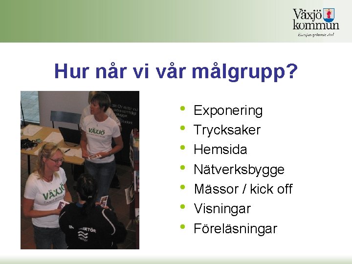 Hur når vi vår målgrupp? • • Exponering Trycksaker Hemsida Nätverksbygge Mässor / kick