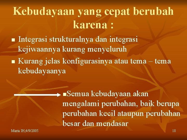 Kebudayaan yang cepat berubah karena : n n Integrasi strukturalnya dan integrasi kejiwaannya kurang