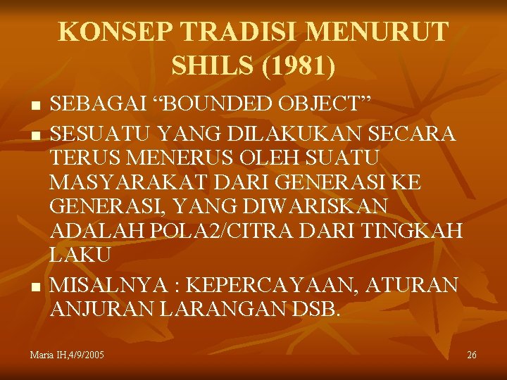 KONSEP TRADISI MENURUT SHILS (1981) n n n SEBAGAI “BOUNDED OBJECT” SESUATU YANG DILAKUKAN