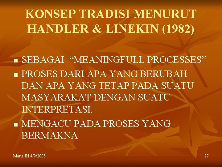 KONSEP TRADISI MENURUT HANDLER & LINEKIN (1982) n n n SEBAGAI “MEANINGFULL PROCESSES” PROSES