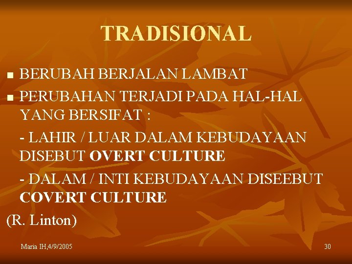 TRADISIONAL BERUBAH BERJALAN LAMBAT n PERUBAHAN TERJADI PADA HAL-HAL YANG BERSIFAT : - LAHIR