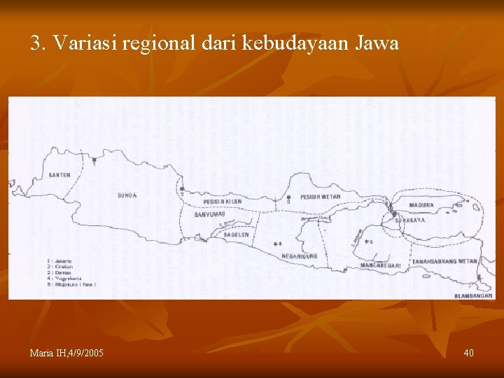 3. Variasi regional dari kebudayaan Jawa Maria IH, 4/9/2005 40 