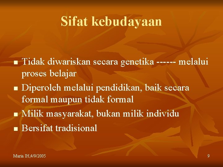 Sifat kebudayaan n n Tidak diwariskan secara genetika ------ melalui proses belajar Diperoleh melalui