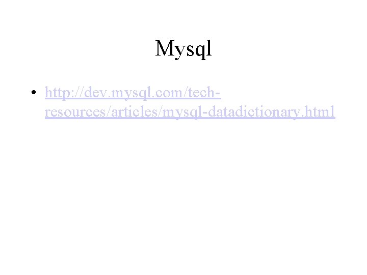 Mysql • http: //dev. mysql. com/techresources/articles/mysql-datadictionary. html 