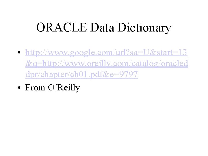 ORACLE Data Dictionary • http: //www. google. com/url? sa=U&start=13 &q=http: //www. oreilly. com/catalog/oracled dpr/chapter/ch