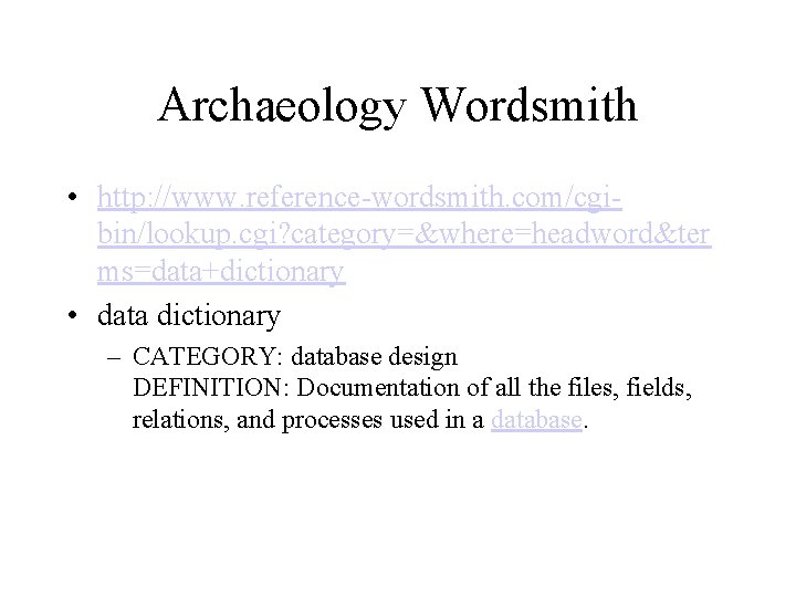 Archaeology Wordsmith • http: //www. reference-wordsmith. com/cgibin/lookup. cgi? category=&where=headword&ter ms=data+dictionary • data dictionary –