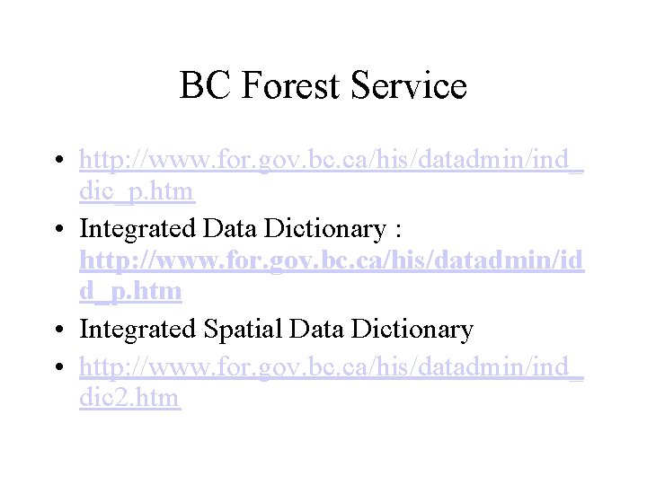 BC Forest Service • http: //www. for. gov. bc. ca/his/datadmin/ind_ dic_p. htm • Integrated