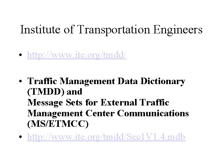 Institute of Transportation Engineers • http: //www. ite. org/tmdd/ • Traffic Management Data Dictionary