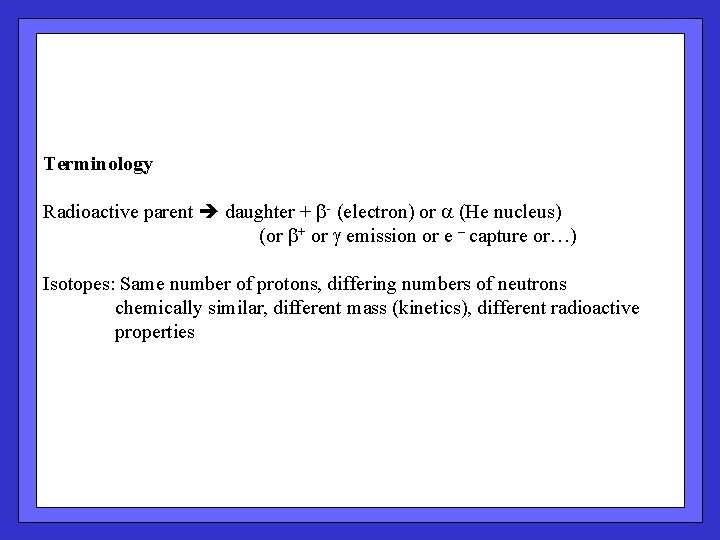 Terminology Radioactive parent daughter + - (electron) or (He nucleus) (or + or emission