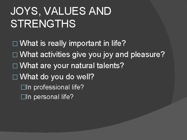 JOYS, VALUES AND STRENGTHS � What is really important in life? � What activities