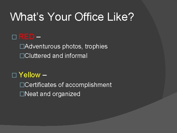 What’s Your Office Like? � RED – �Adventurous photos, trophies �Cluttered and informal �