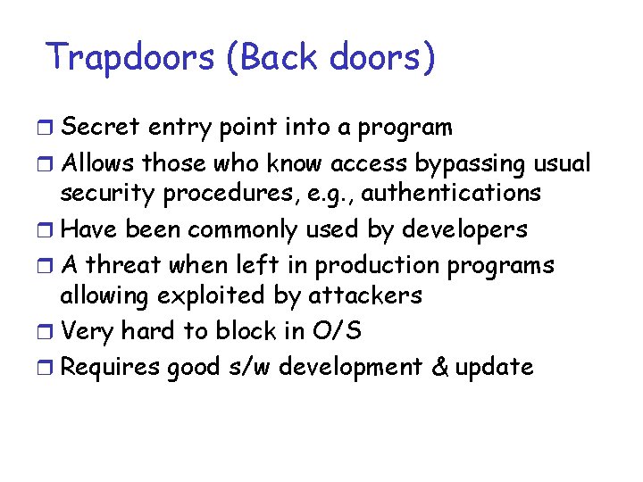 Trapdoors (Back doors) r Secret entry point into a program r Allows those who