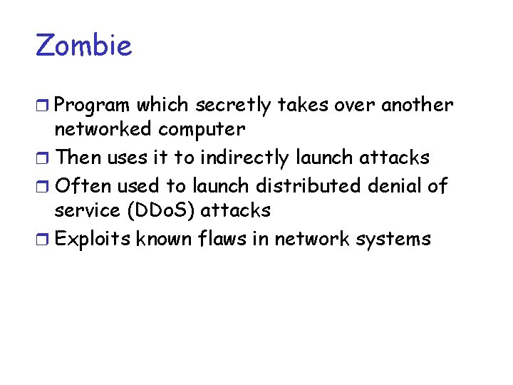 Zombie r Program which secretly takes over another networked computer r Then uses it