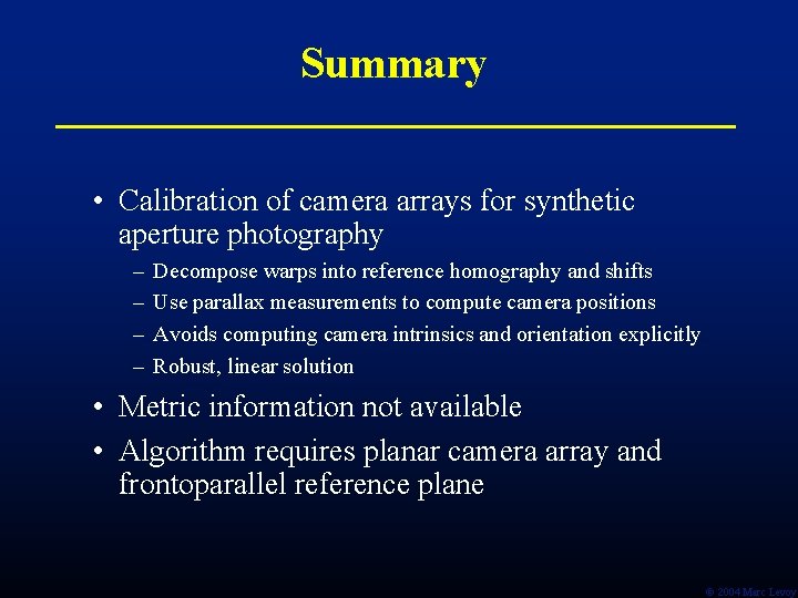 Summary • Calibration of camera arrays for synthetic aperture photography – – Decompose warps