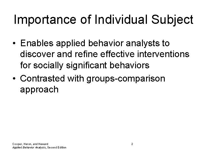 Importance of Individual Subject • Enables applied behavior analysts to discover and refine effective