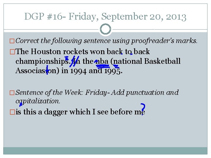 DGP #16 - Friday, September 20, 2013 � Correct the following sentence using proofreader’s