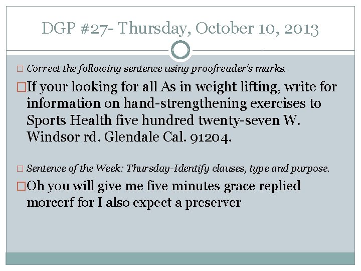 DGP #27 - Thursday, October 10, 2013 � Correct the following sentence using proofreader’s