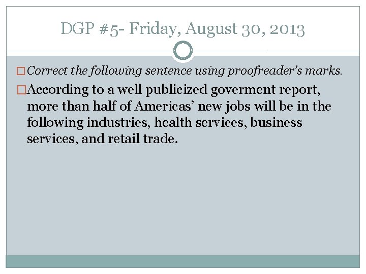 DGP #5 - Friday, August 30, 2013 � Correct the following sentence using proofreader’s