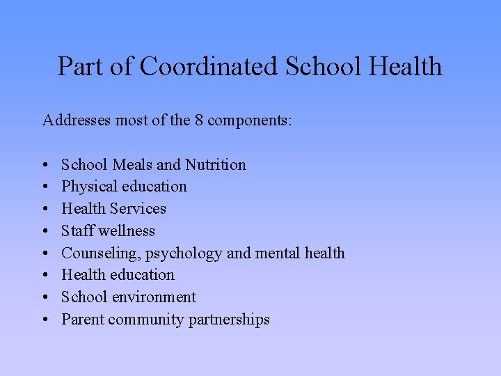 Part of Coordinated School Health Addresses most of the 8 components: • • School