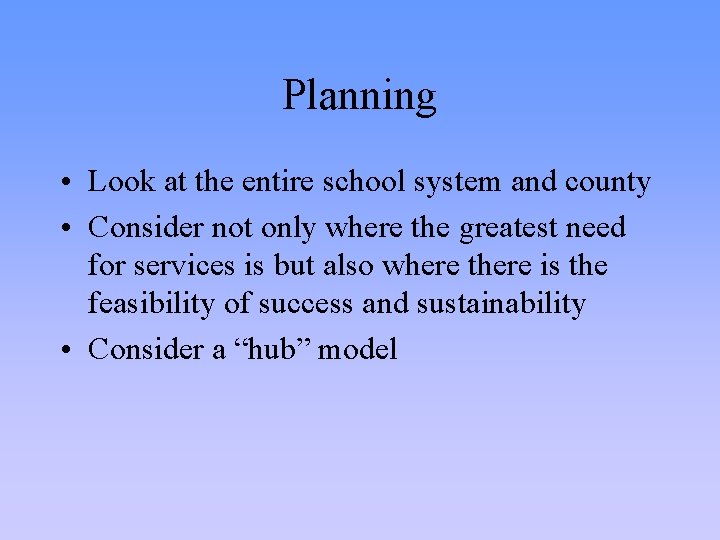 Planning • Look at the entire school system and county • Consider not only