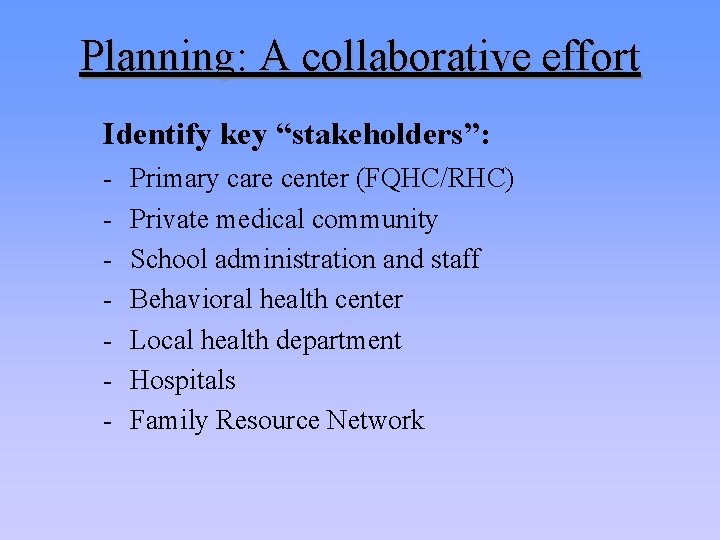 Planning: A collaborative effort Identify key “stakeholders”: - Primary care center (FQHC/RHC) Private medical