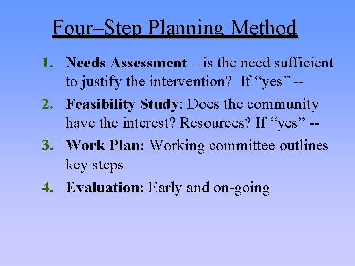 Four–Step Planning Method 1. Needs Assessment – is the need sufficient to justify the