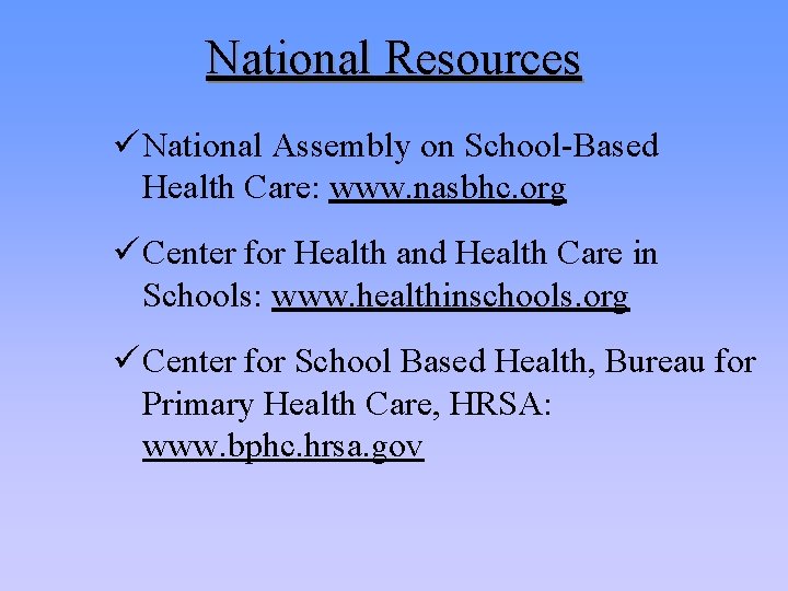 National Resources ü National Assembly on School-Based Health Care: www. nasbhc. org ü Center
