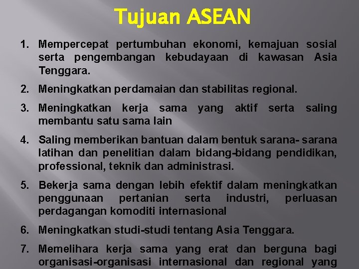 Tujuan ASEAN 1. Mempercepat pertumbuhan ekonomi, kemajuan sosial serta pengembangan kebudayaan di kawasan Asia