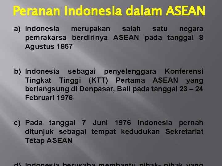 Peranan Indonesia dalam ASEAN a) Indonesia merupakan salah satu negara pemrakarsa berdirinya ASEAN pada