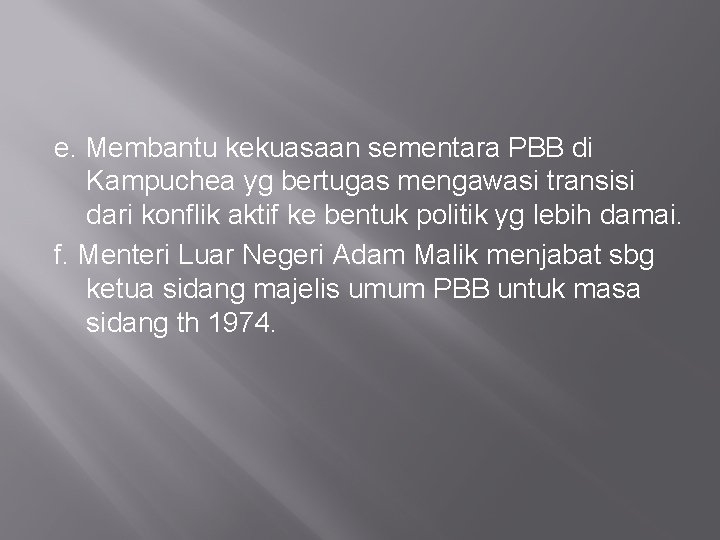 e. Membantu kekuasaan sementara PBB di Kampuchea yg bertugas mengawasi transisi dari konflik aktif e. Membantu kekuasaan sementara PBB di Kampuchea yg bertugas mengawasi transisi dari konflik aktif
